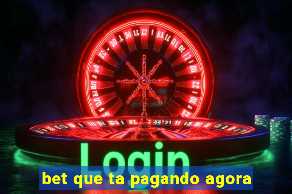 bet que ta pagando agora